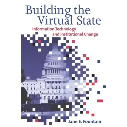 Building the Virtual State: Information Technology and Institutional Change