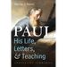 Paul--His Life, Letters, and Teaching: Convenient Summaries