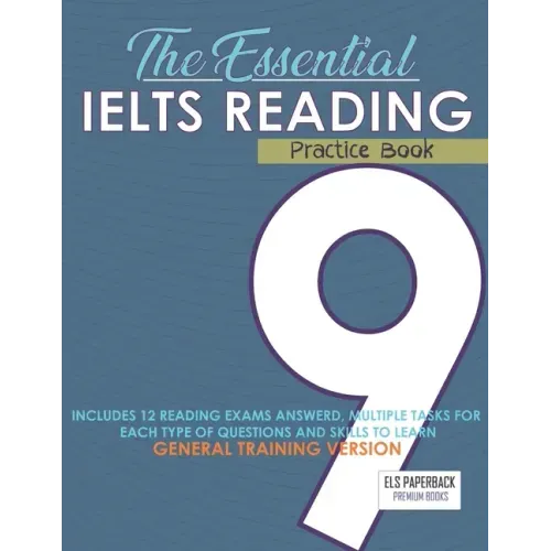 The Essential Ielts Reading Practice Book: Take Your Reading Skills From Intermediate To Advanced And Target The Band 9. Including 12 Answered Reading