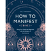 How to Manifest: Bring Your Goals Into Alignment with the Alchemy of the Universe [A Manifestation Book]