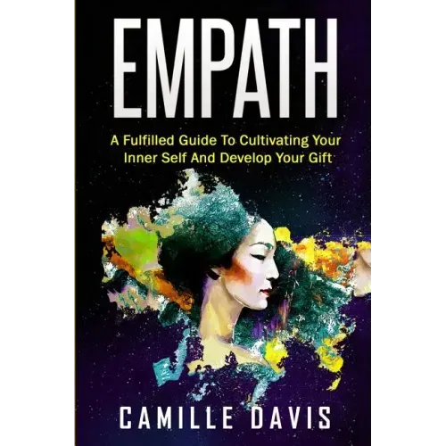 Empath: A Fulfilled Guide To Cultivating Your Inner Self And Develop Your Gift