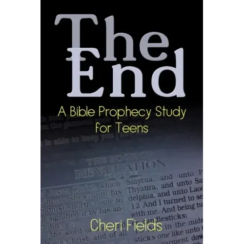 The End: A Bible Prophecy Study for Teens
