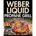 Weber Liquid Propane Grill Cookbook: The Ultimate Guide to Master Your Weber Grill with Flavorful Recipes and Step-by-Step Techniques for Beginners an