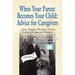 When Your Parent Becomes Your Child: Advice for Caregivers...from a Daughter Who Spent 23 Years Dealing with Aging and Dementia