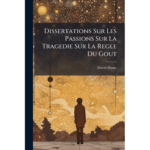 Dissertations Sur Les Passions Sur La Tragedie Sur La Regle Du Gout