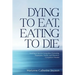 Dying to Eat, Eating to Die: Learning to Survive Compulsive Overeating, Depression, Anxiety and Obsessive-Compulsive Disorder