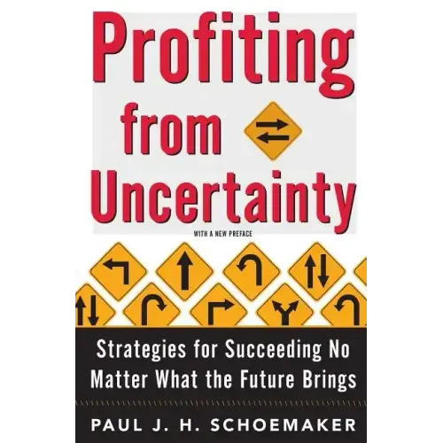 Profiting from Uncertainty: Strategies for Succeeding No Matter What the Future Brings