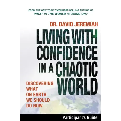 Living with Confidence in a Chaotic World Participant's Guide: Discovering What on Earth We Should Do Now