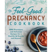 The Feel-Good Pregnancy Cookbook: 100 Nutritious and Delicious Recipes for a Healthy 9 Months and Beyond