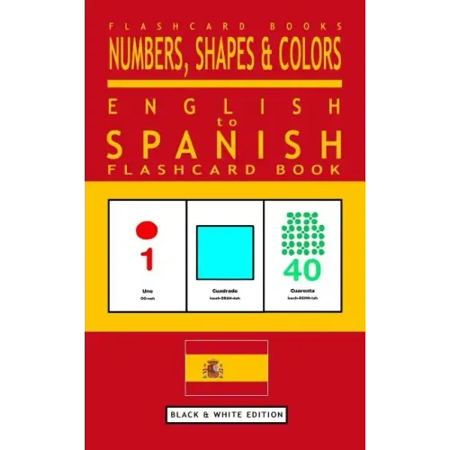 Numbers, Shapes and Colors - English to Spanish Flash Card Book: Black and White Edition - Spanish for Kids