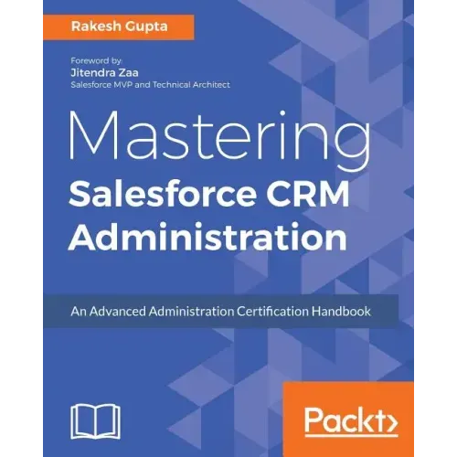Mastering Salesforce CRM Administration: An Advanced Administration Certification Handbook