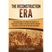 The Reconstruction Era: A Captivating Guide to a Period in the History of the United States of America That Greatly Impacted American Civil Ri