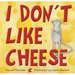 I Don't Like Cheese