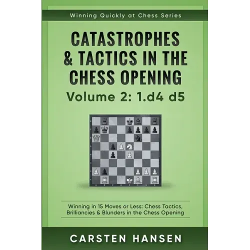Catastrophes & Tactics in the Chess Opening - Volume 2: 1 d4 d5: Winning in 15 Moves or Less: Chess Tactics, Brilliancies & Blunders in the Chess Open