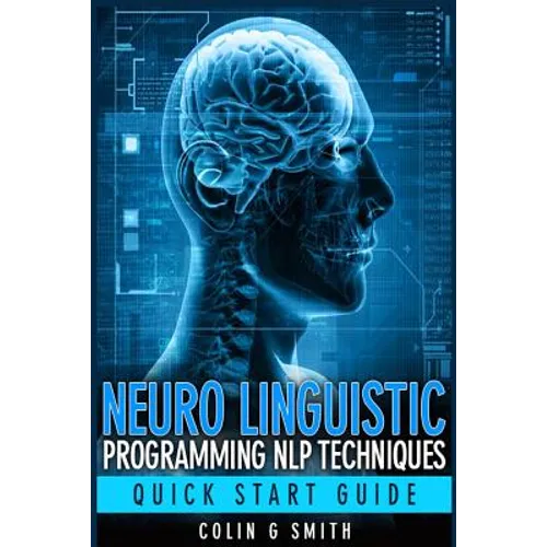 Neuro Linguistic Programming NLP Techniques - Quick Start Guide