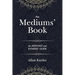 The Mediums' Book: containing Special Teachings from the Spirits on Manifestation, means to communicate with the Invisible World, Development of Mediu