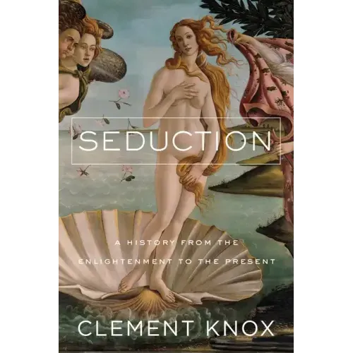 Seduction: A History from the Enlightenment to the Present