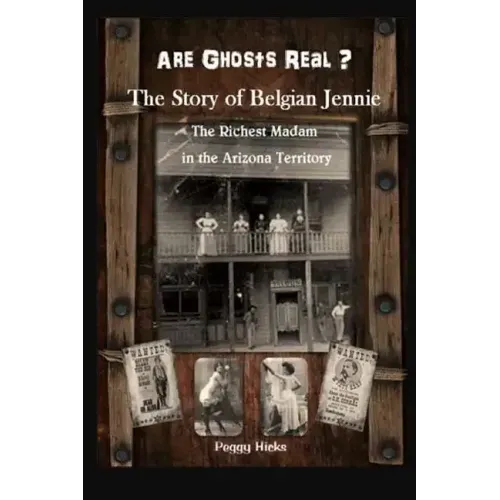 Are Ghosts Real? The Story of Belgian Jennie.: The Richest Madam in the Arizona Territory