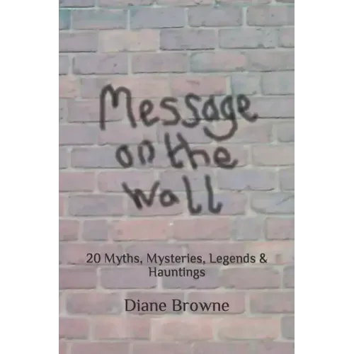 Message on the Wall: 20 Myths, Mysteries, Legends & Hauntings