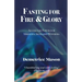 Fasting for Fire & Glory: Access the Power for Miracles, Signs and Wonders