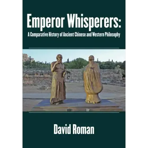 Emperor Whisperers: A Comparative History of Ancient Chinese and Western Philosophy