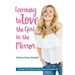 Learning to Love the Girl in the Mirror: A Teenage Girl's Guide to Living a Happy and Healthy Life