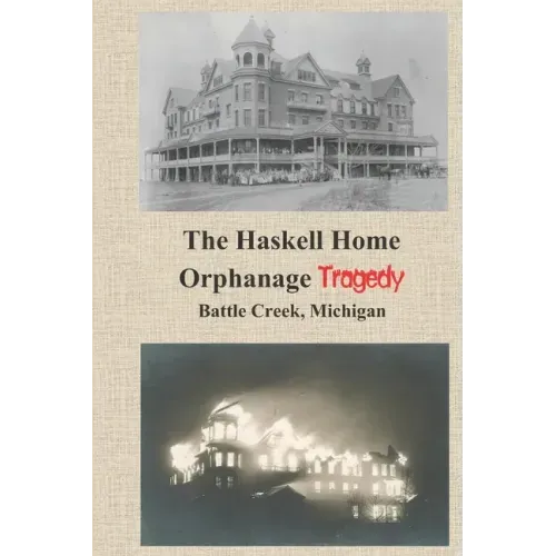 The Haskell Home Orphanage Tragedy: Battle Creek, Michigan