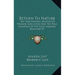 Return To Nature: The True Natural Method Of Healing And Living And The True Salvation Of The Soul, Paradise Regained V1