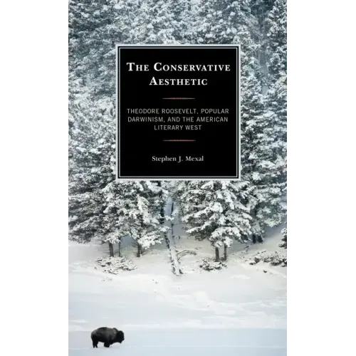 The Conservative Aesthetic: Theodore Roosevelt, Popular Darwinism, and the American Literary West
