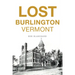 Lost Burlington, Vermont