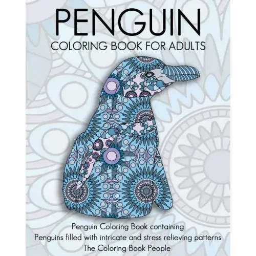Penguin Coloring Book For Adults: Penguin Coloring Book containing Penguins filled with intricate and stress relieving patterns