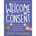 Welcome to Consent: How to Say No, When to Say Yes, and How to Be the Boss of Your Body