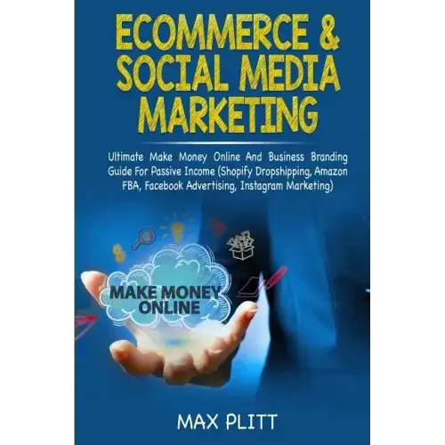 Ecommerce & Social Media Marketing: 2 In 1 Bundle: Ultimate Make Money Online And Business Branding Guide For Passive Income (Shopify Dropshipping, Am
