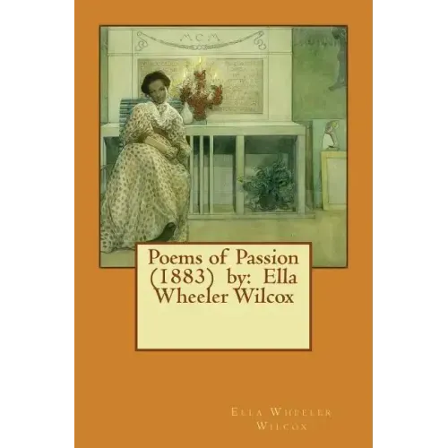 Poems of Passion (1883) by: Ella Wheeler Wilcox