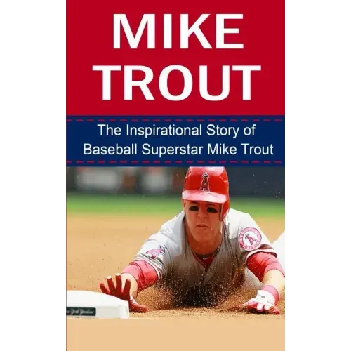 Mike Trout: The Inspirational Story of Baseball Superstar Mike Trout