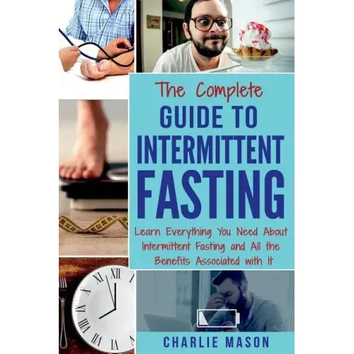 The Complete Guide to Intermittent Fasting: Weight Loss Healthy Recipes Cookbook Lose Weight Guide