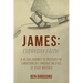James: Everyday Faith: A 45 Day Journey to Discover the Christian Life through the Eyes of Jesus' Brother