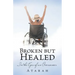 Broken but Healed: In the Eyes of an Overcomer