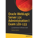 Oracle Weblogic Server 12c Administration I Exam 1z0-133: A Comprehensive Certification Guide