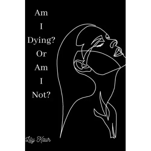 Am I Dying? Or Am I Not?: A short poem on the ups and downs of heartbreak, grief and depression