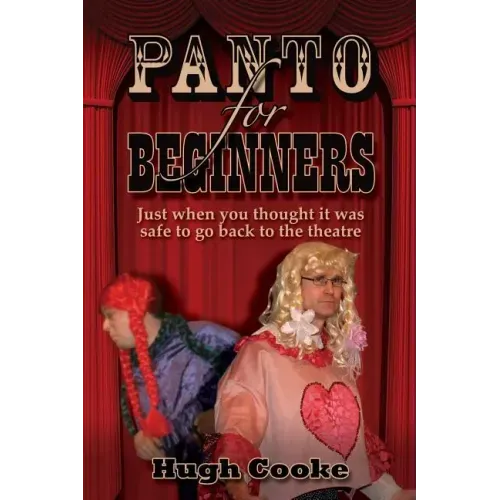 Panto for Beginners - Just When You Thought It Was Safe to Go Back to the Theatre - Pantomimes and Plays for Schools, Classrooms and Theatres