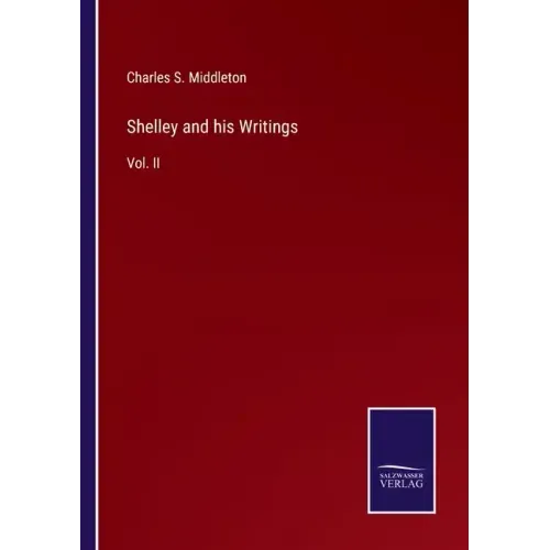 Shelley and his Writings: Vol. II