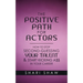 The Positive Path for Actors: How to Stop Second-Guessing Your Talent & Start Kicking A$$ in Your Career