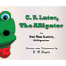 C. U. Later the Alligator: See You Later, Alligator