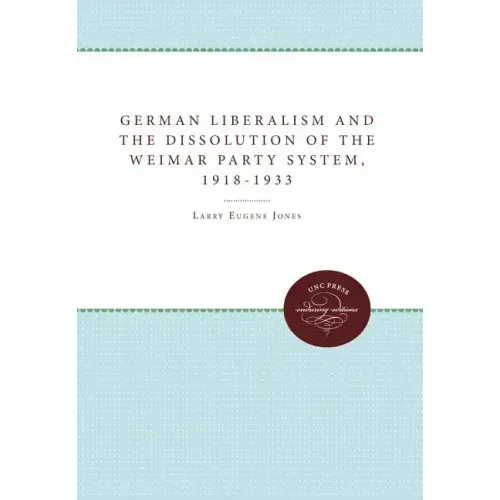 German Liberalism and the Dissolution of the Weimar Party System, 1918-1933