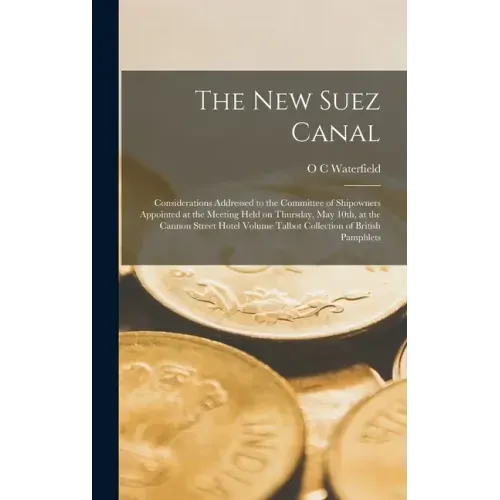 The new Suez Canal: Considerations Addressed to the Committee of Shipowners Appointed at the Meeting Held on Thursday, May 10th, at the Ca
