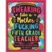 Swearing Like a Motherfucking Fifth Grade Teacher: Swear Word Coloring Book for Adults with 5th Grade Teaching Related Cussing