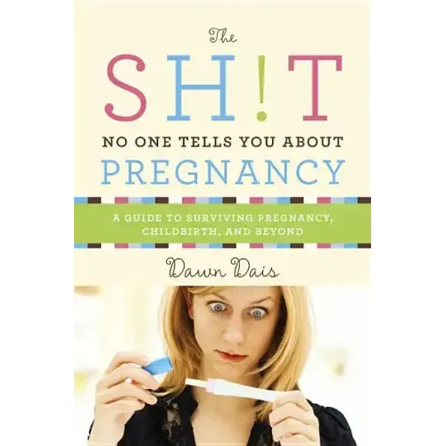 The Sh!t No One Tells You about Pregnancy: A Guide to Surviving Pregnancy, Childbirth, and Beyond
