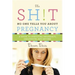 The Sh!t No One Tells You about Pregnancy: A Guide to Surviving Pregnancy, Childbirth, and Beyond