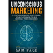 Unconscious Marketing: 25 Cognitive Biases That Compel Your Customers To Buy (Without Them Knowing)